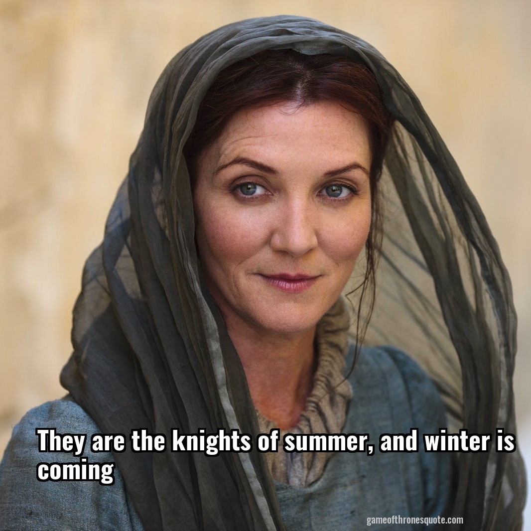 They are the knights of summer, and winter is coming
