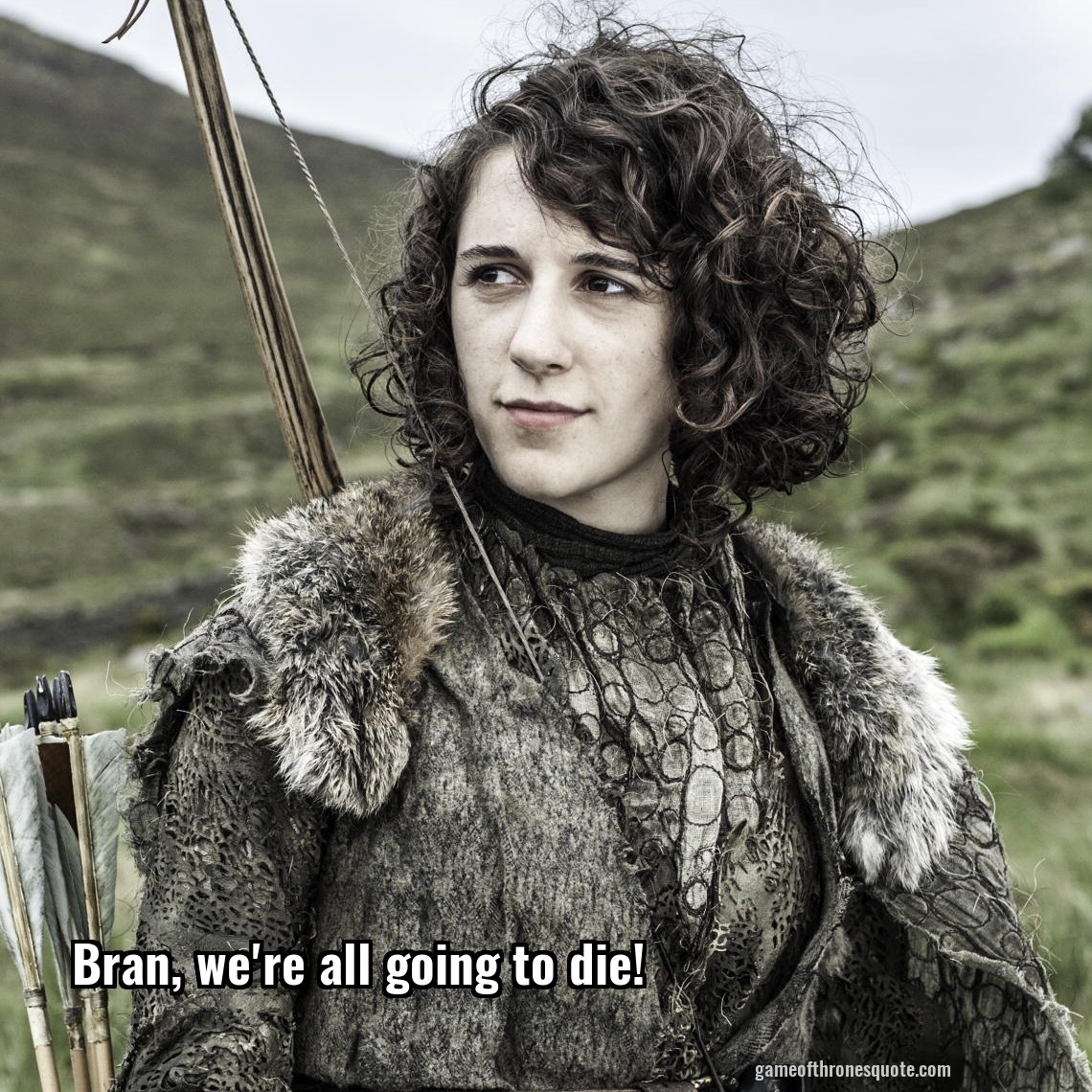 Bran, we're all going to die!