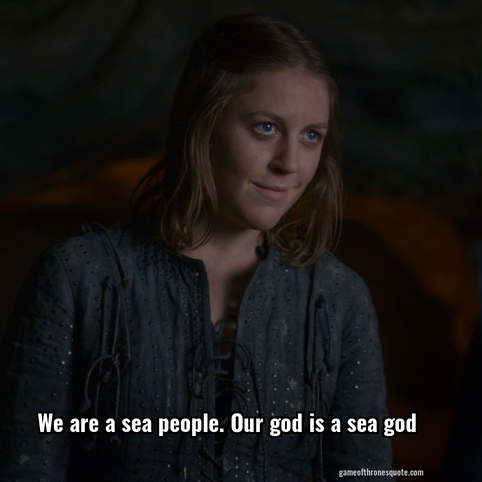 We are a sea people. Our god is a sea god