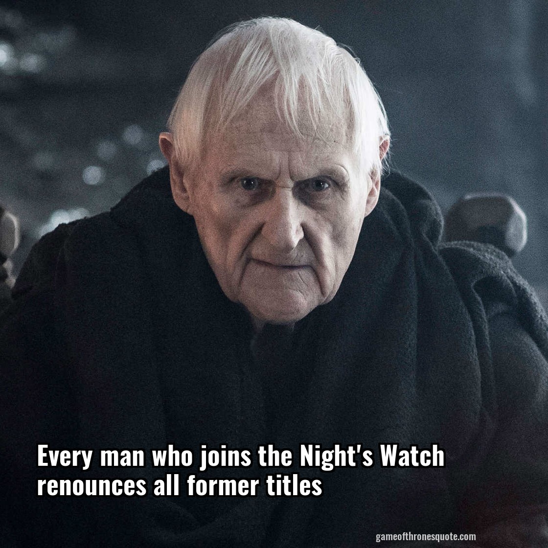 Every man who joins the Night's Watch renounces all former titles