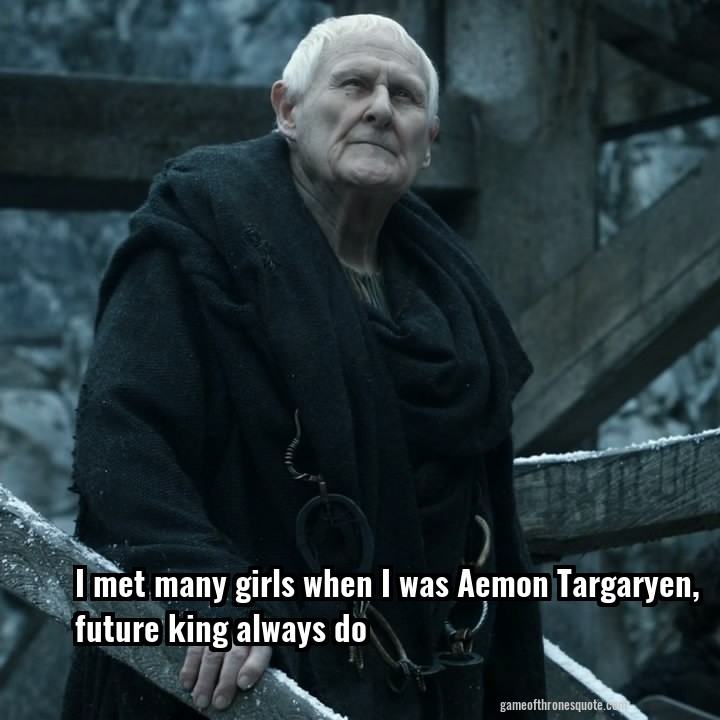 I met many girls when I was Aemon Targaryen, future king always do