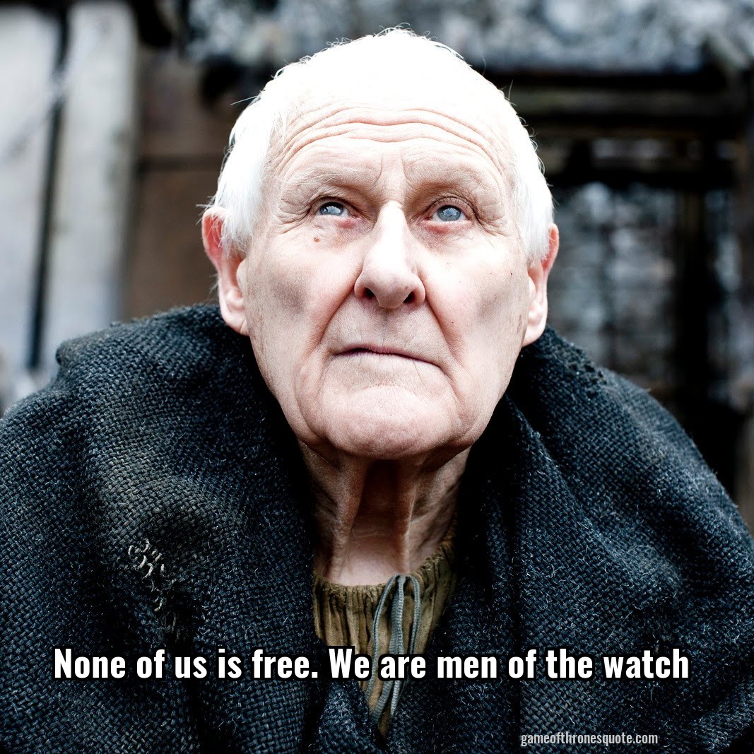 None of us is free. We are men of the watch