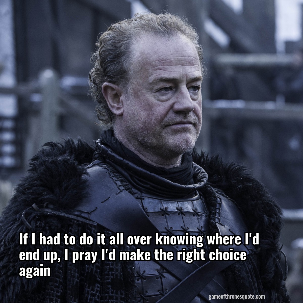 If I had to do it all over knowing where I'd end up, I pray I'd make the right choice again