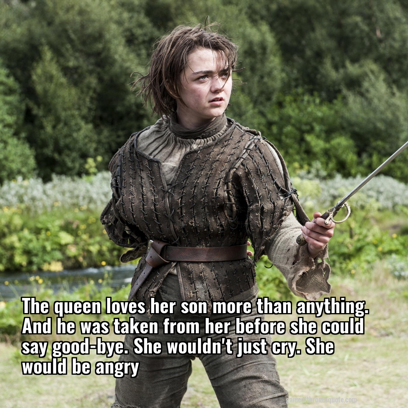 The queen loves her son more than anything. And he was taken from her before she could say good-bye. She wouldn't just cry. She would be angry