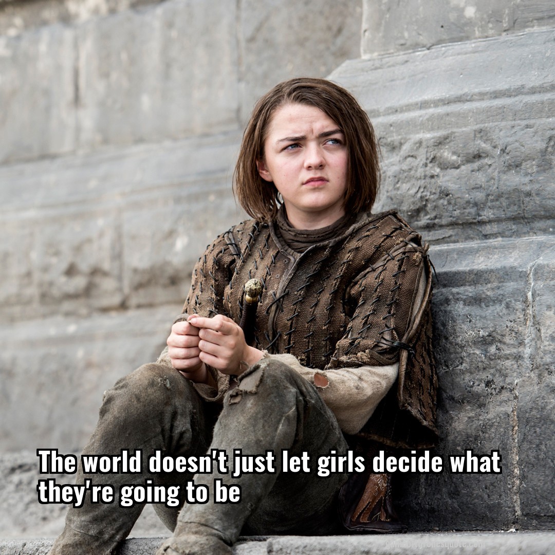 The world doesn't just let girls decide what they're going to be