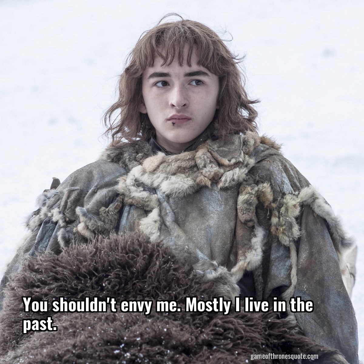 You shouldn't envy me. Mostly I live in the past.