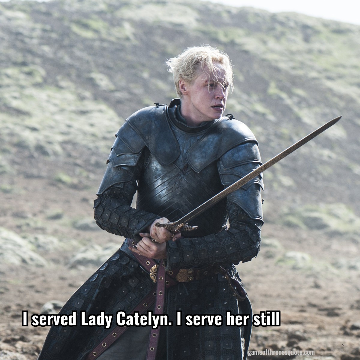 Brienne Tarth I Served Lady Catelyn I Serve Her Still Game Of Thrones Quote