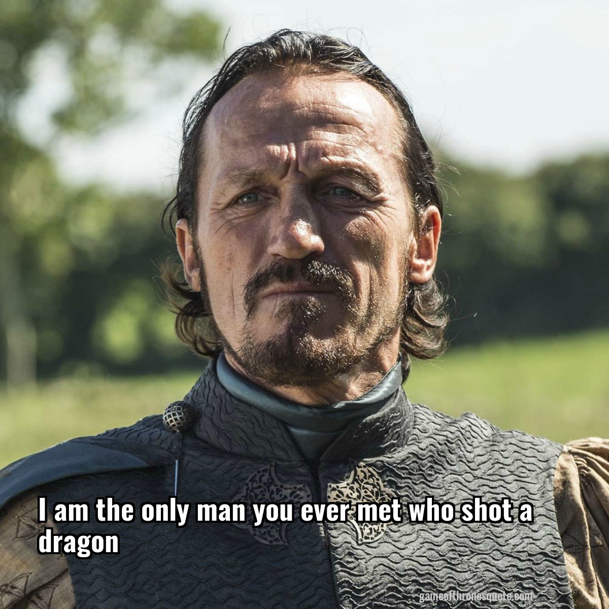 I am the only man you ever met who shot a dragon