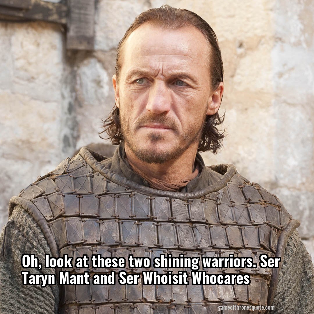 Oh, look at these two shining warriors. Ser Taryn Mant and Ser Whoisit Whocares