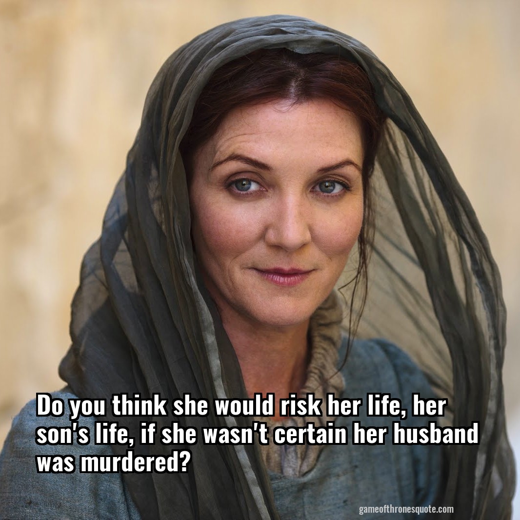 Do you think she would risk her life, her son's life, if she wasn't certain her husband was murdered?