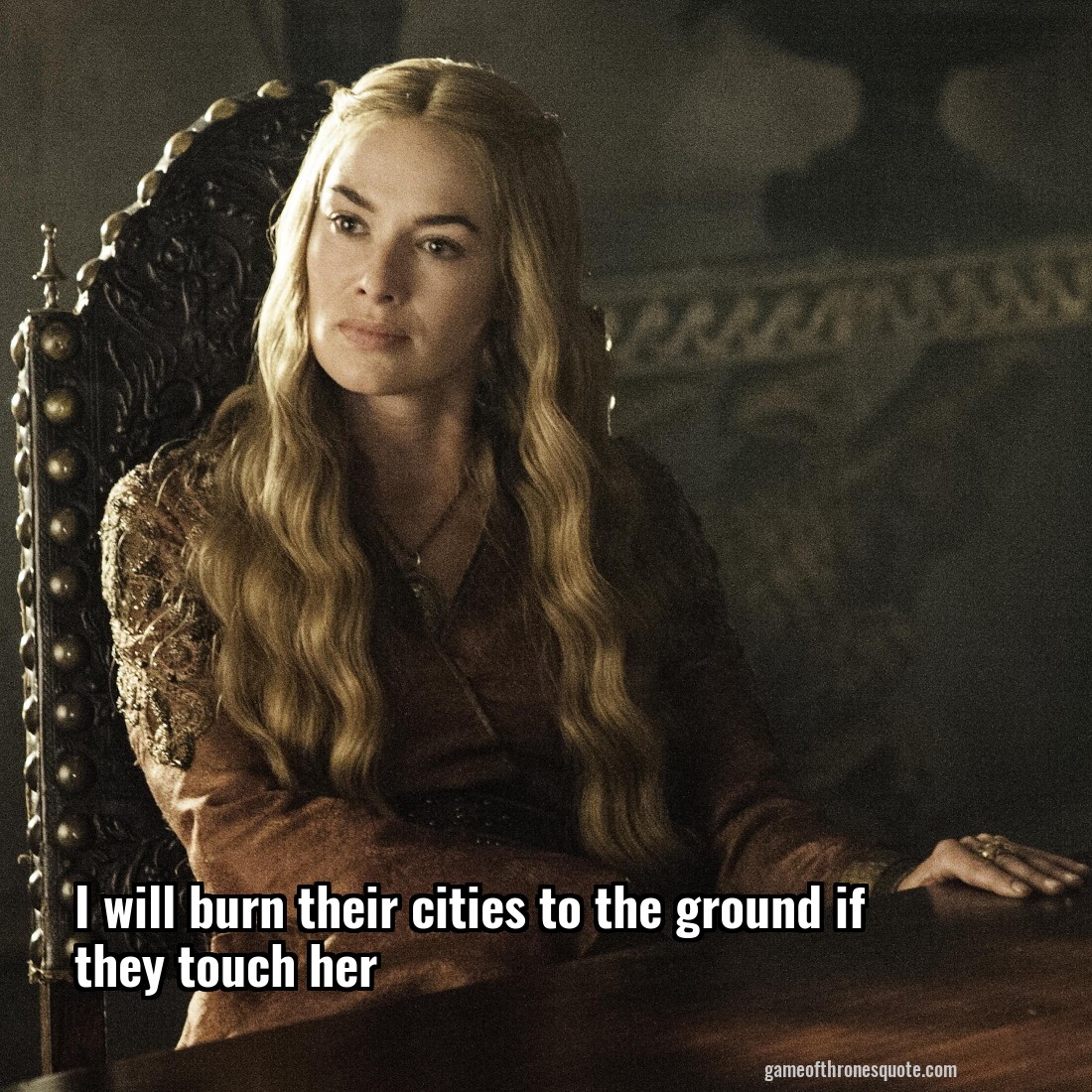 I will burn their cities to the ground if they touch her