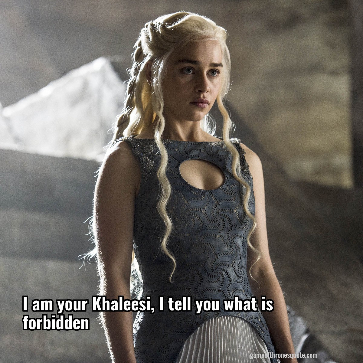 I am your Khaleesi, I tell you what is forbidden