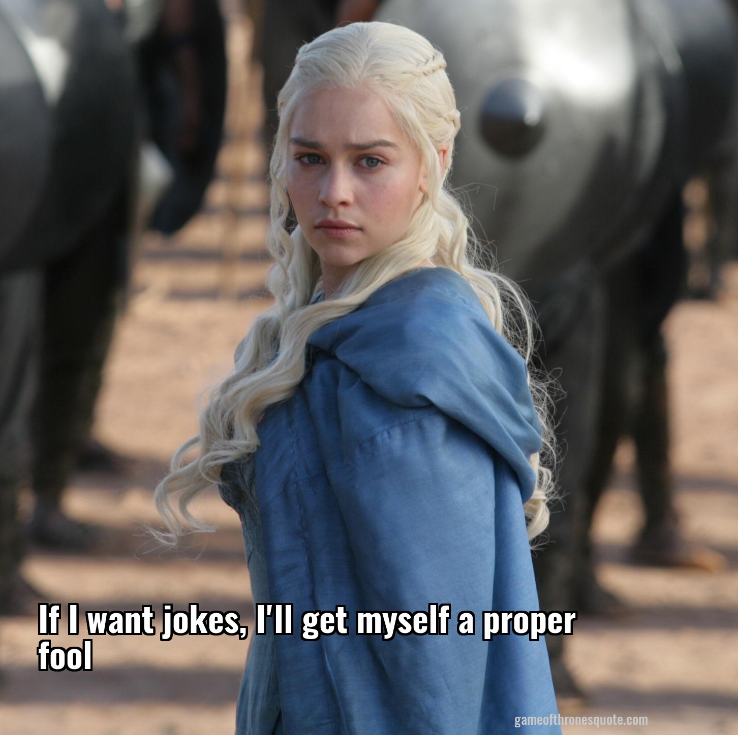 If I want jokes, I'll get myself a proper fool