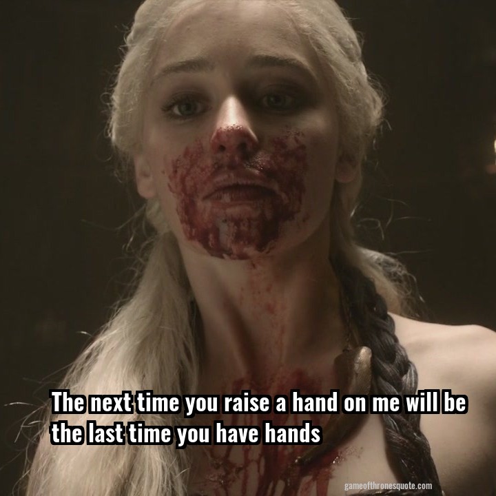 The next time you raise a hand on me will be the last time you have hands