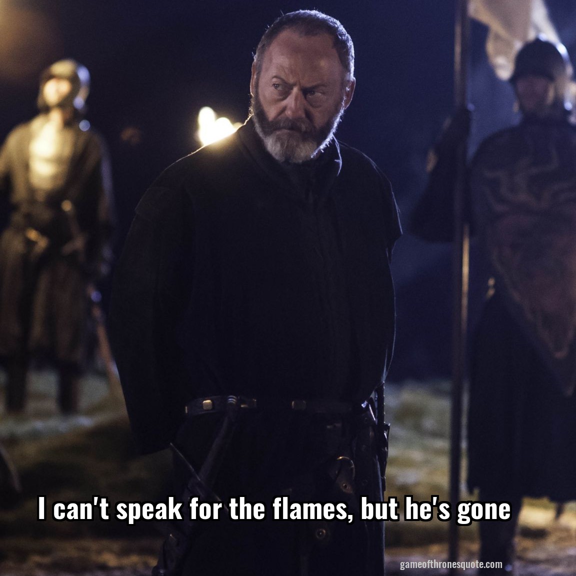 I can't speak for the flames, but he's gone