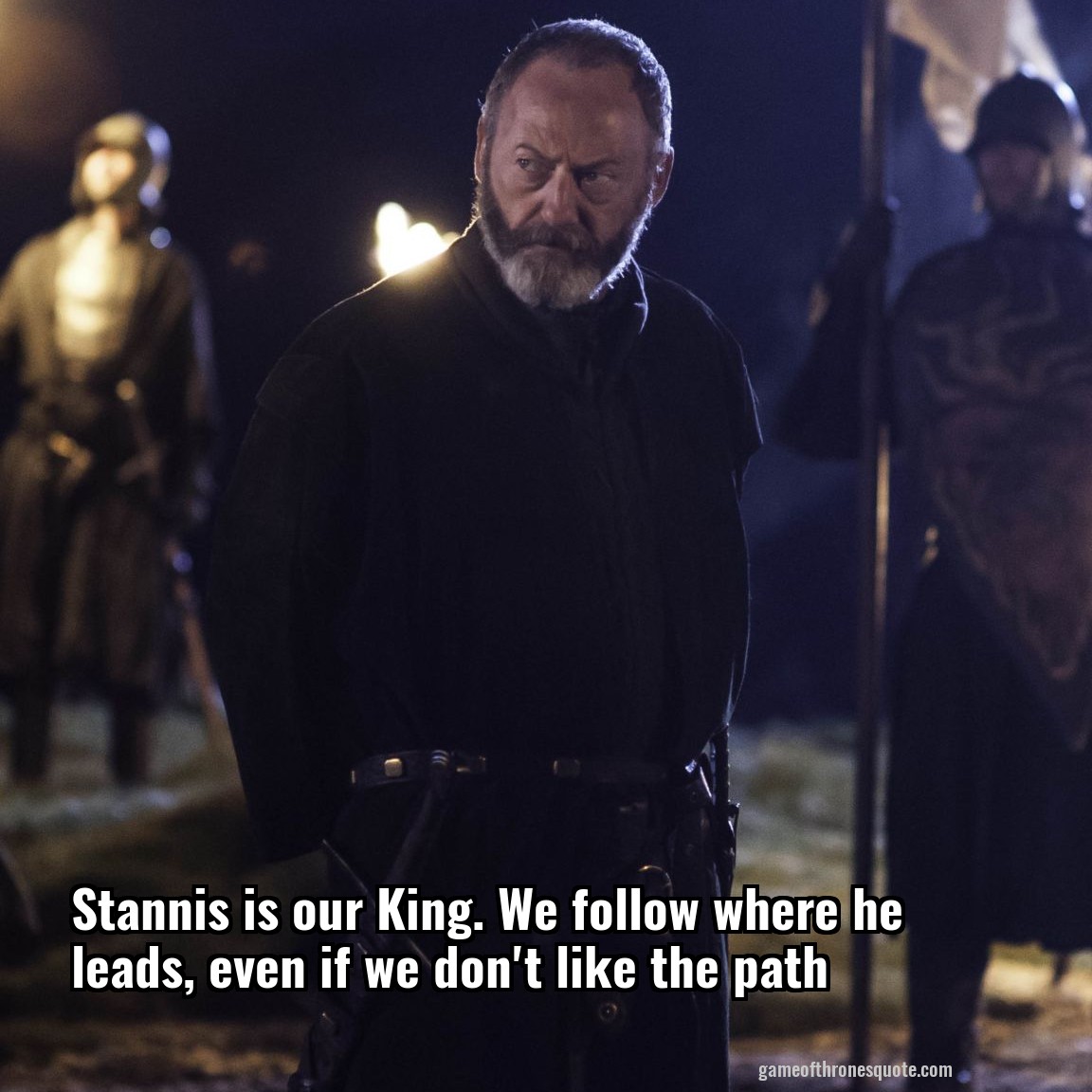 Stannis is our King. We follow where he leads, even if we don't like the path