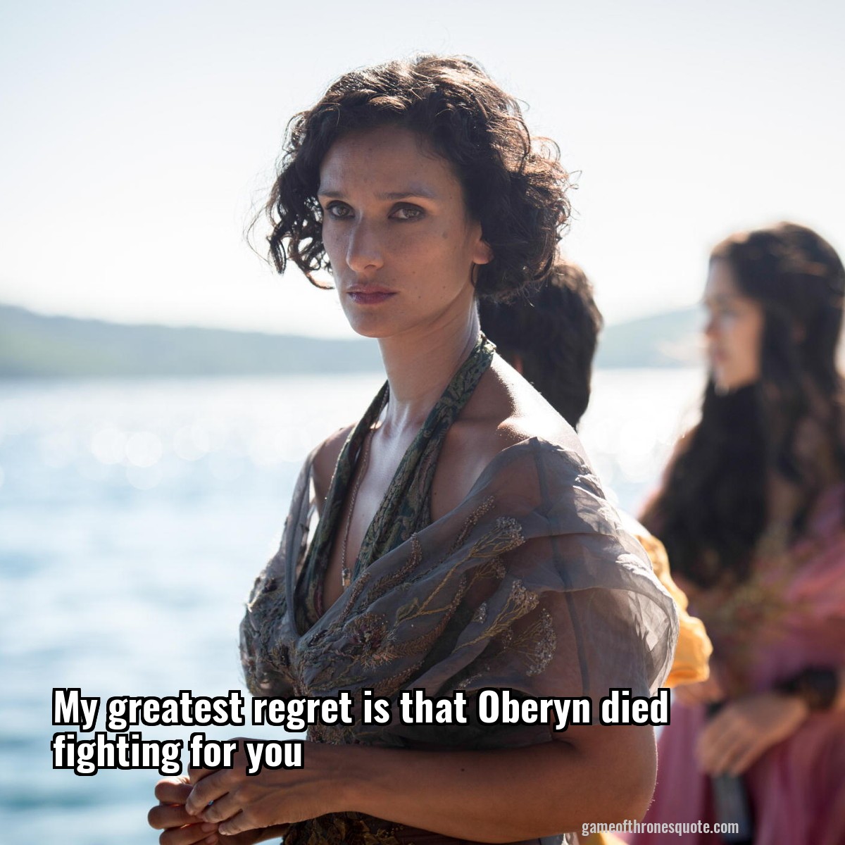 My greatest regret is that Oberyn died fighting for you