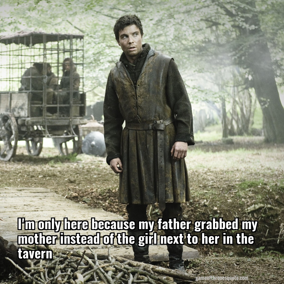 I'm only here because my father grabbed my mother instead of the girl next to her in the tavern
