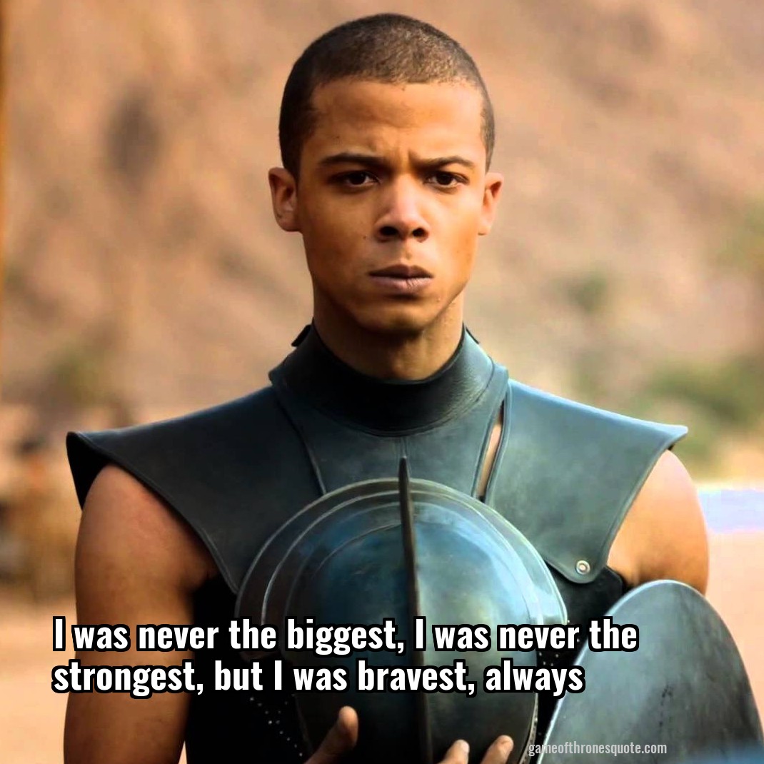 I was never the biggest, I was never the strongest, but I was bravest, always