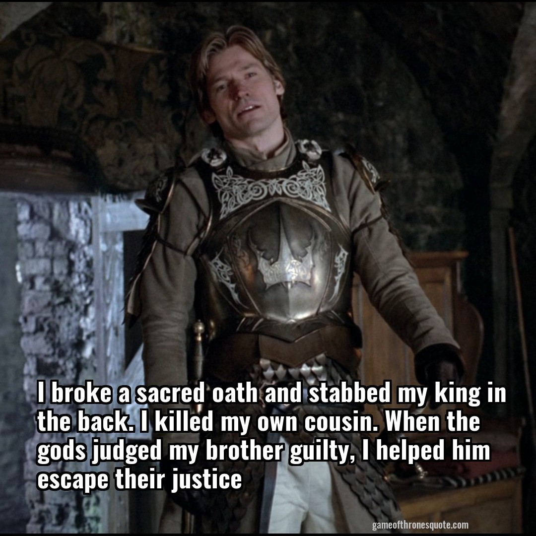 I broke a sacred oath and stabbed my king in the back. I killed my own cousin. When the gods judged my brother guilty, I helped him escape their justice