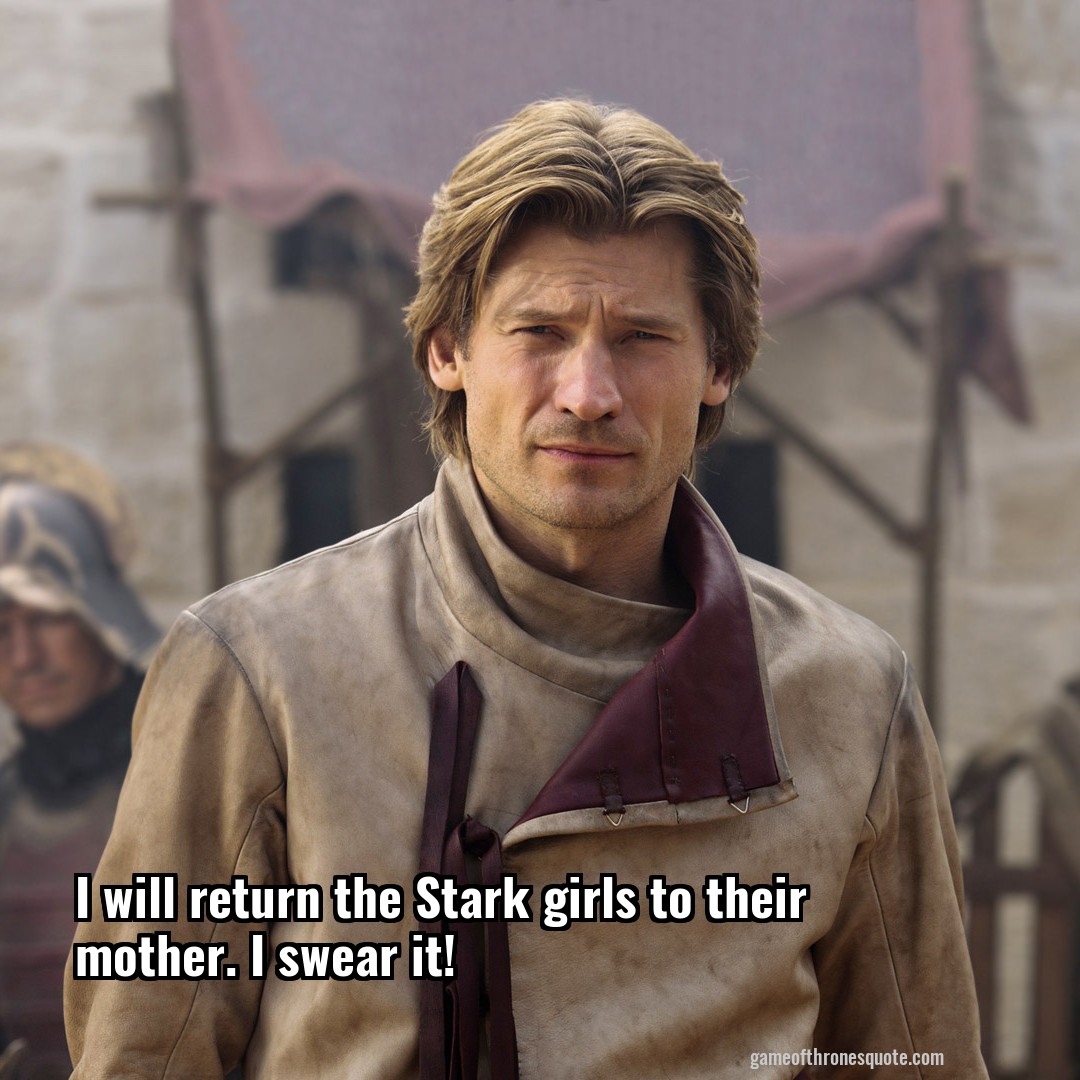 I will return the Stark girls to their mother. I swear it!