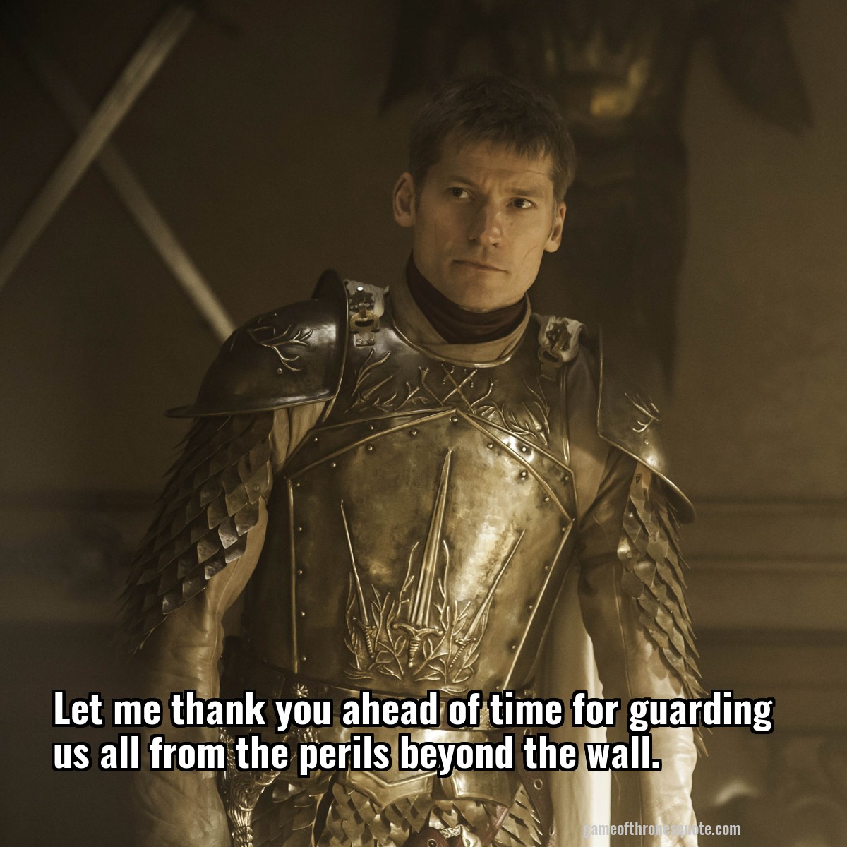 Let me thank you ahead of time for guarding us all from the perils beyond the wall.