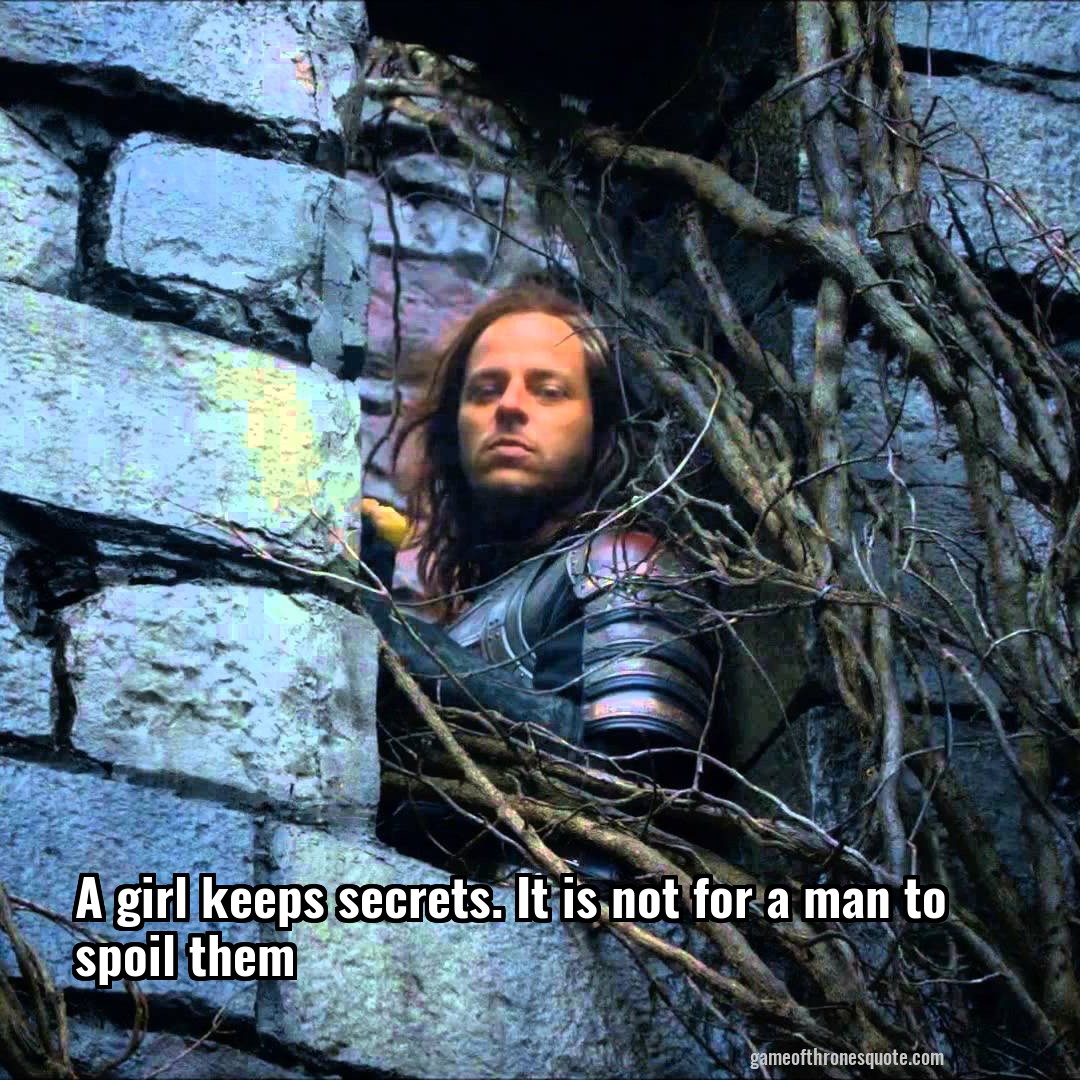 A girl keeps secrets. It is not for a man to spoil them