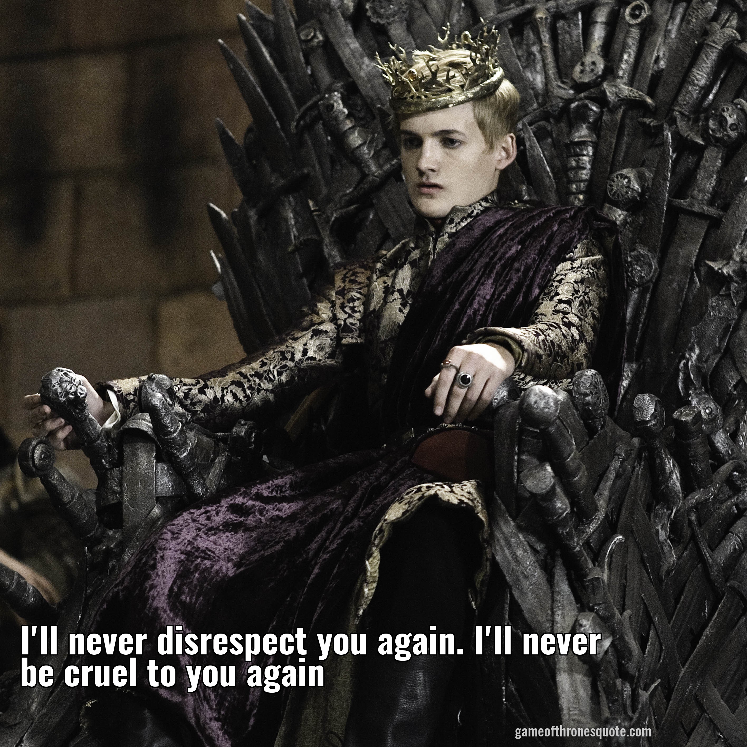 I'll never disrespect you again. I'll never be cruel to you again