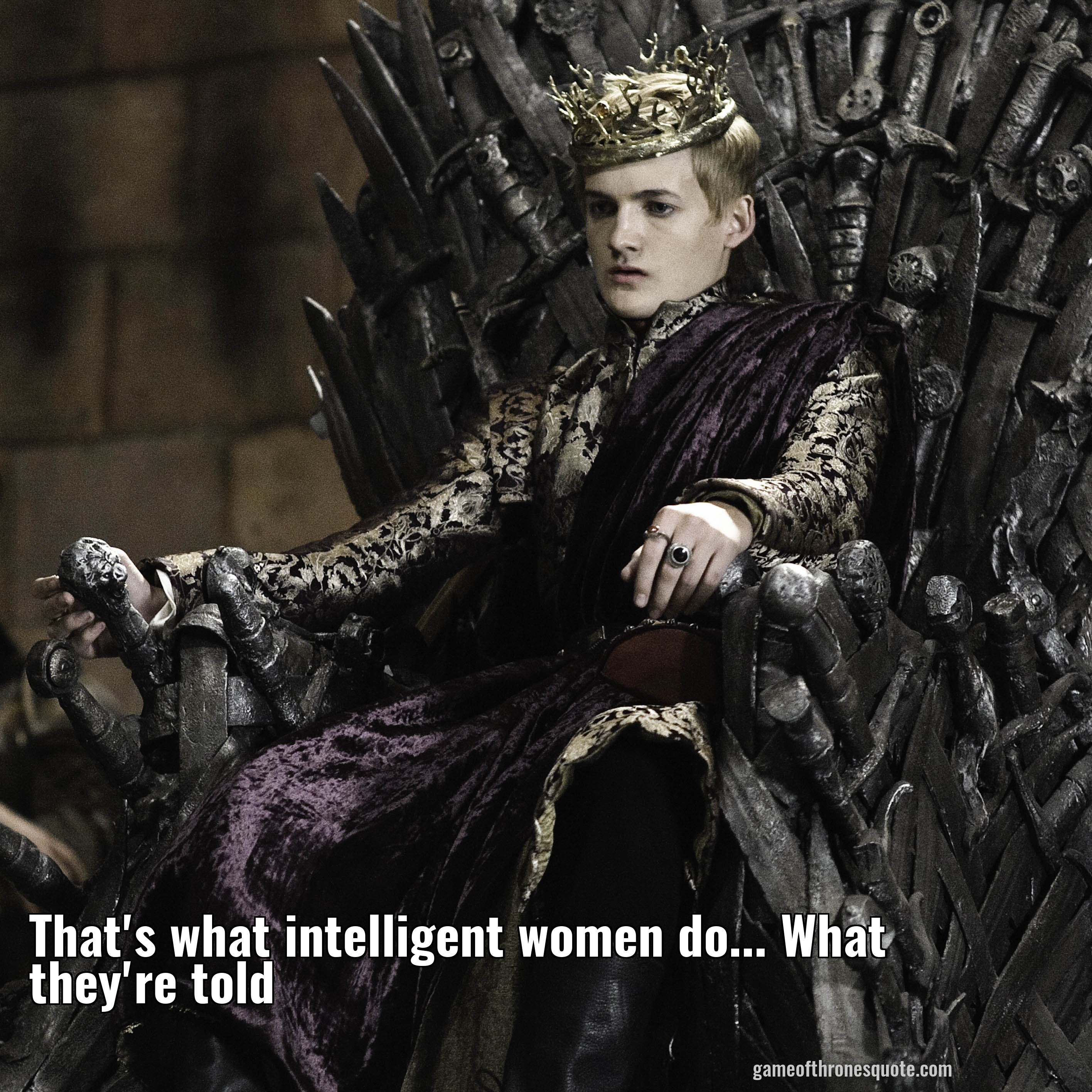 Joffrey Baratheon That S What Intelligent Women Do What They