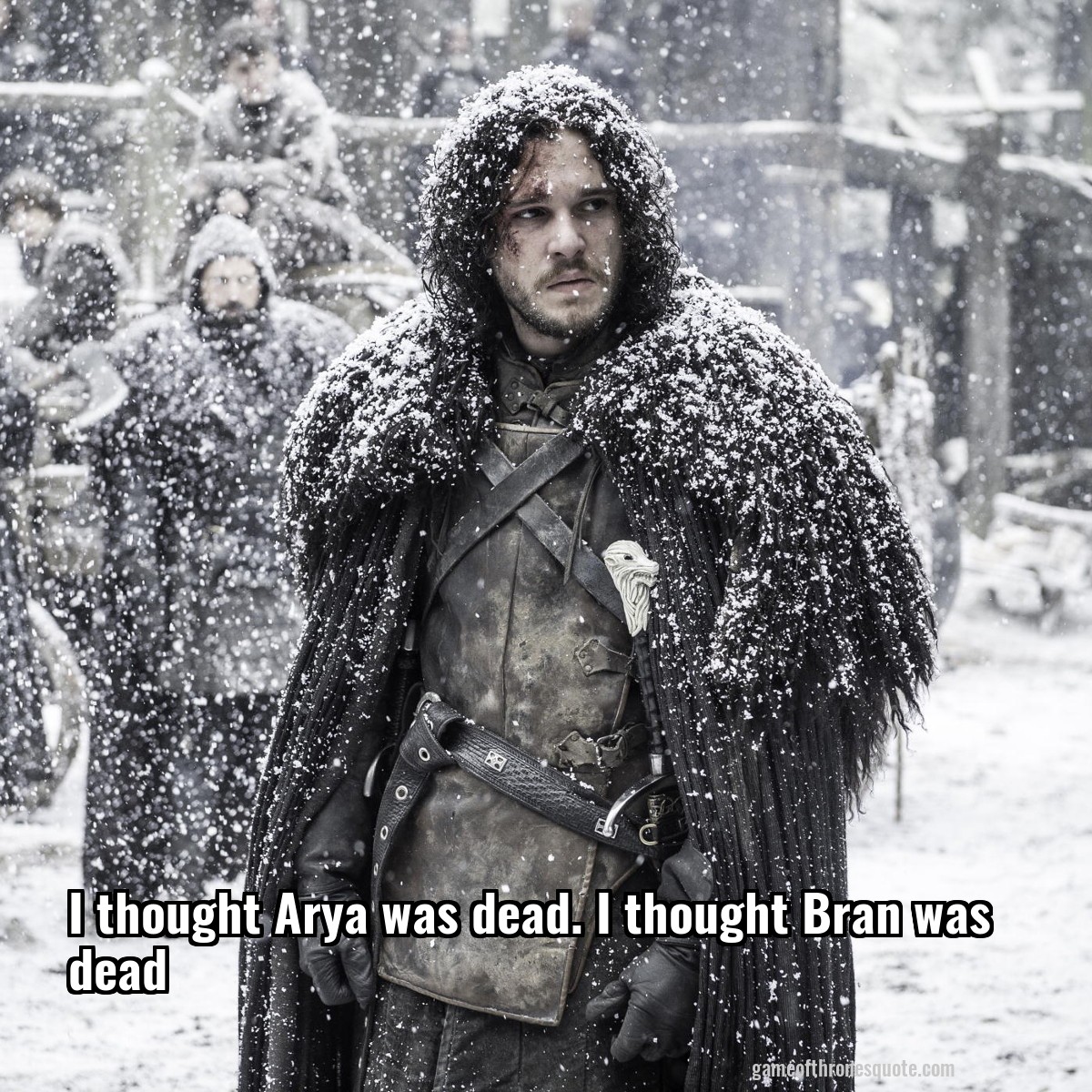 I thought Arya was dead. I thought Bran was dead