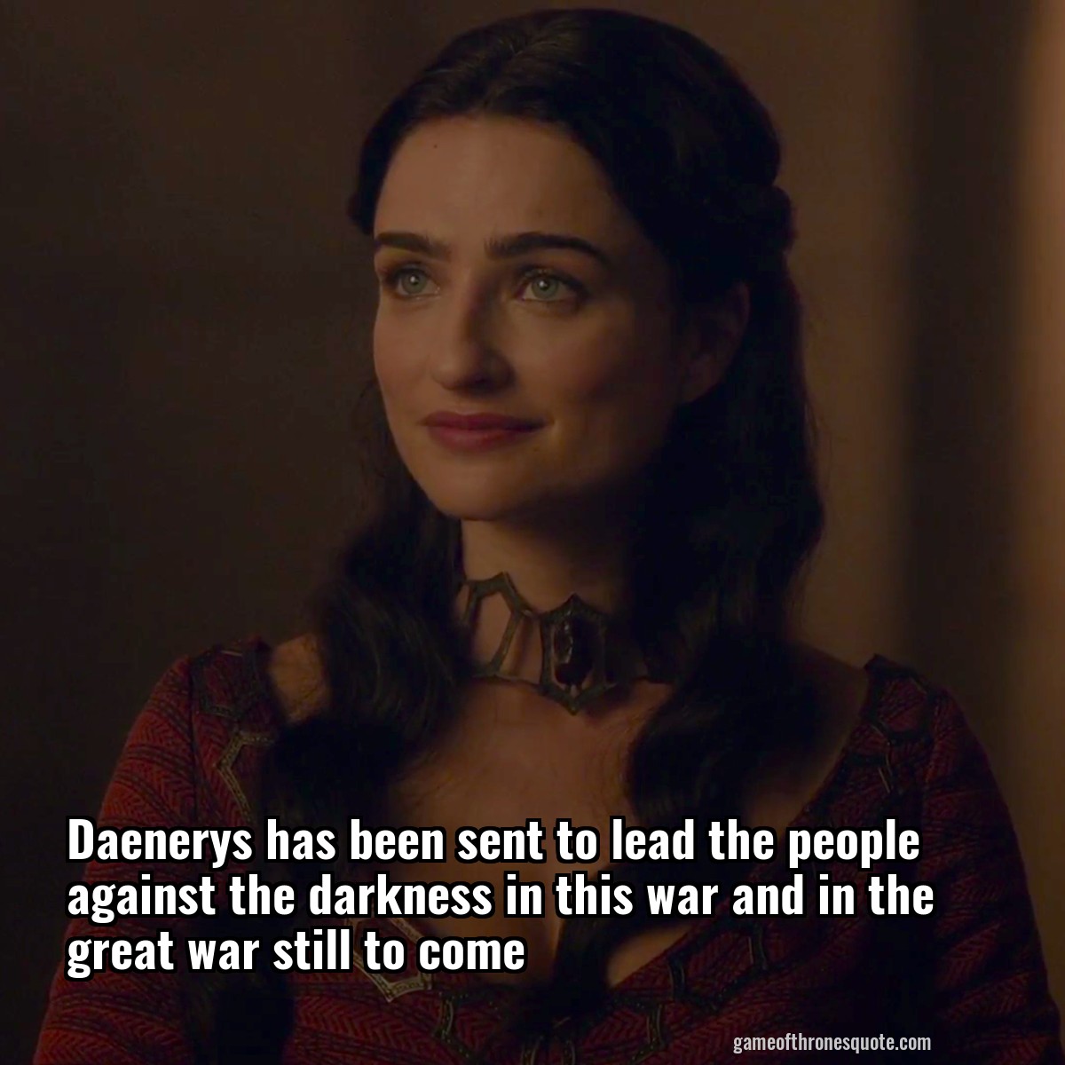 Daenerys has been sent to lead the people against the darkness in this war and in the great war still to come