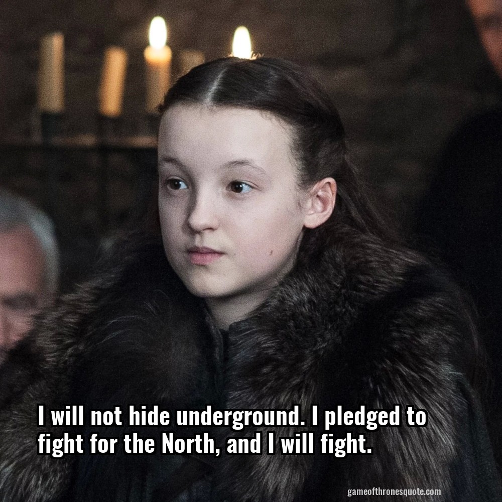 I will not hide underground. I pledged to fight for the North, and I will fight.