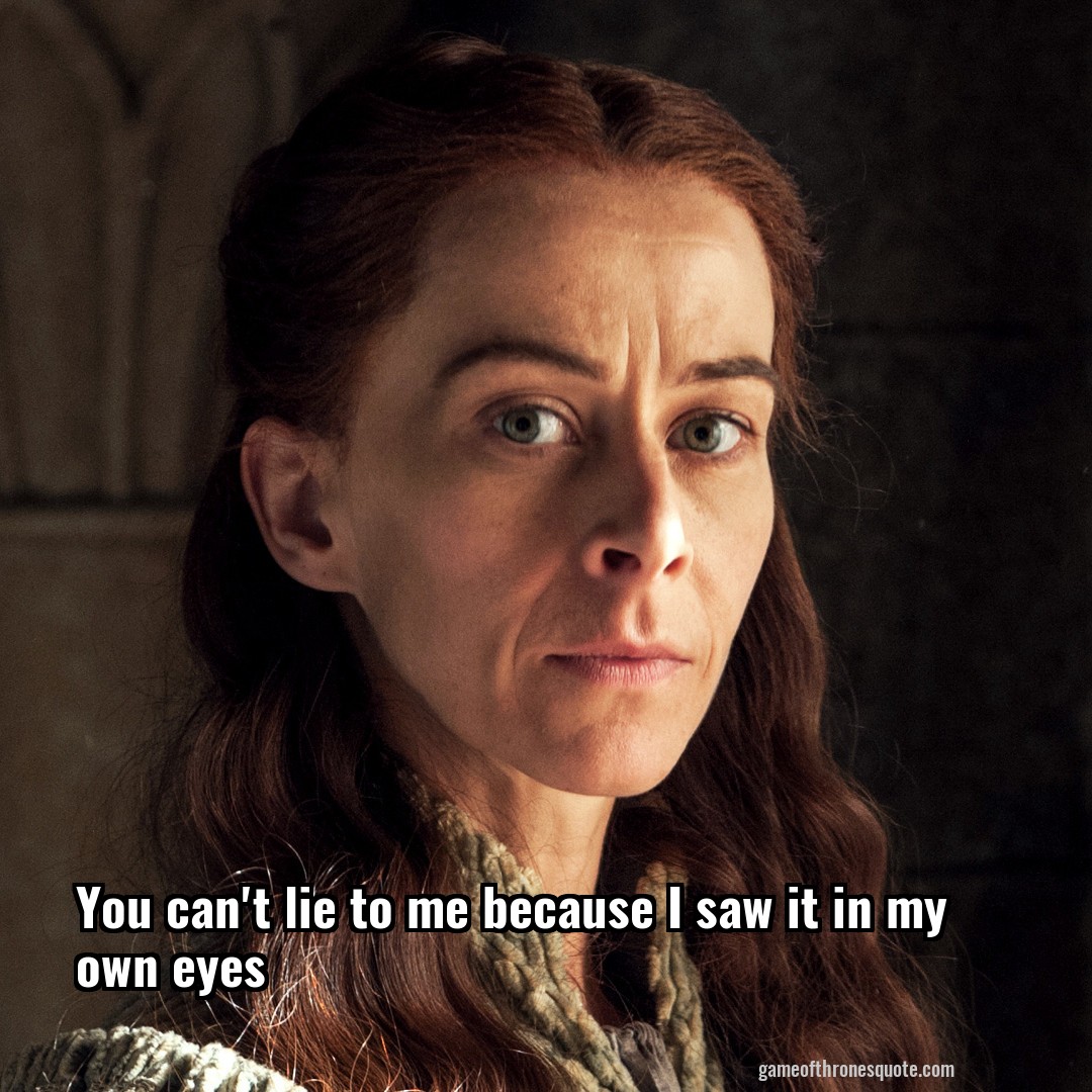 Lysa Arryn You can't lie to me because I saw it in my own eyes Game