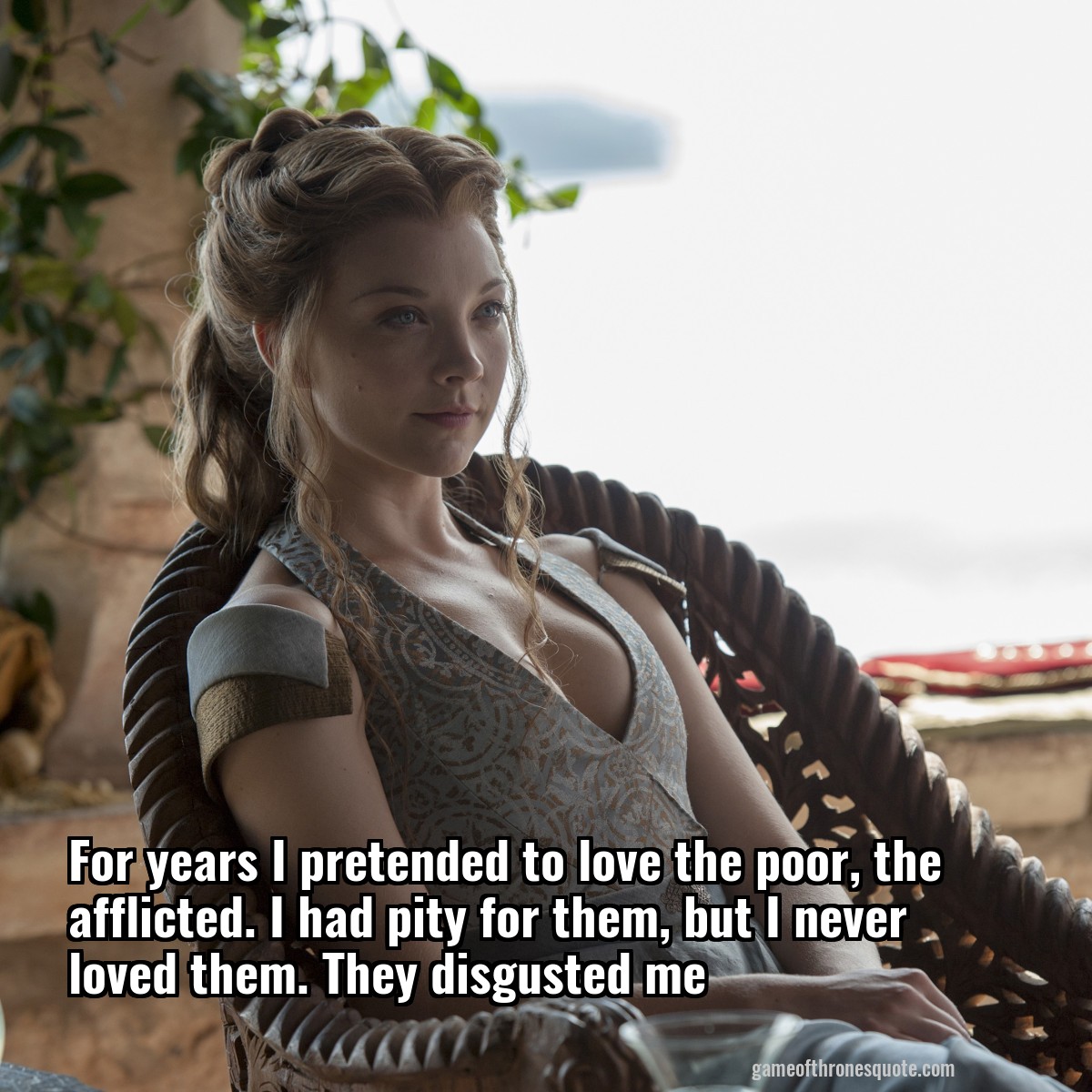 Margaery Tyrell: For years I pretended to love the poor, the afflicted