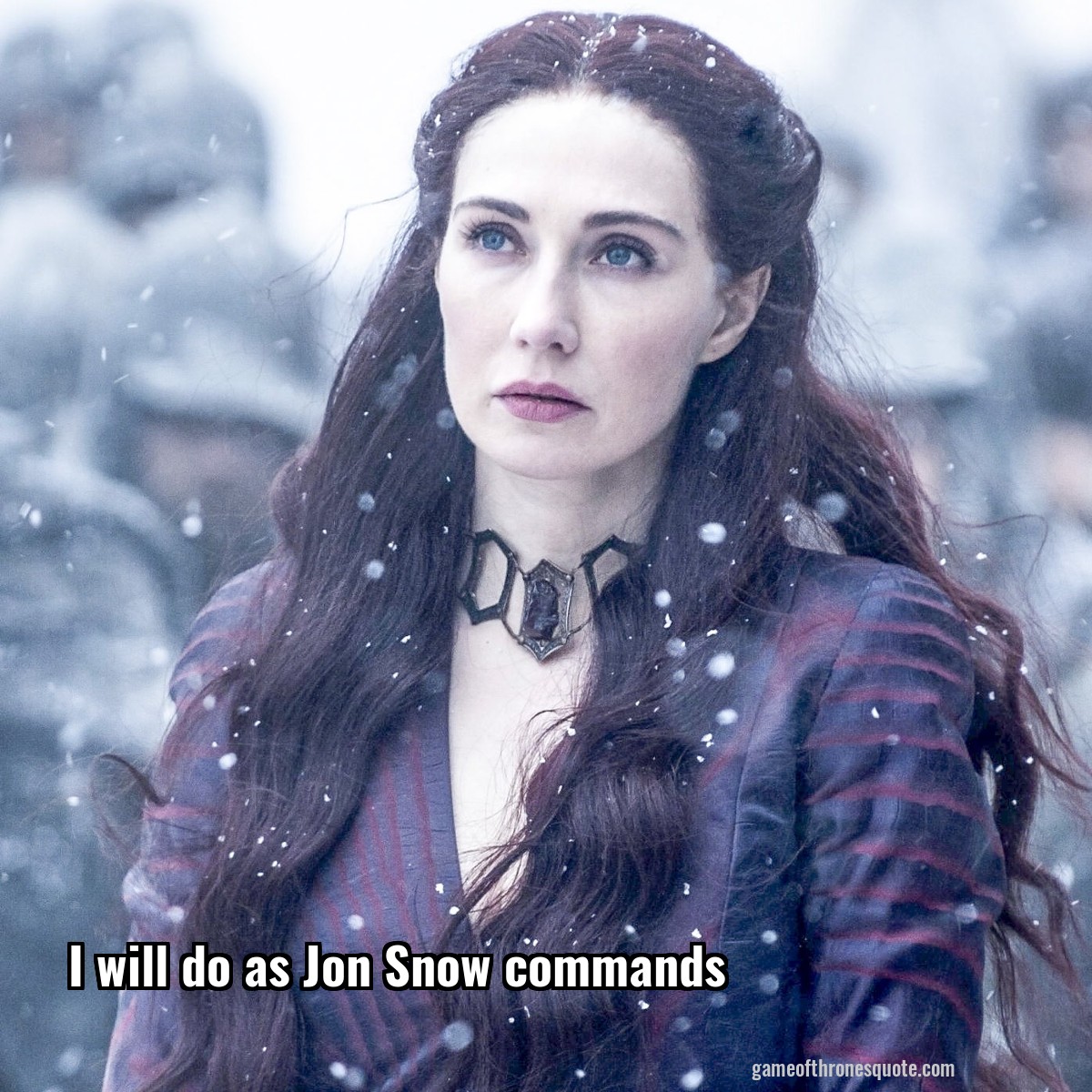 I will do as Jon Snow commands