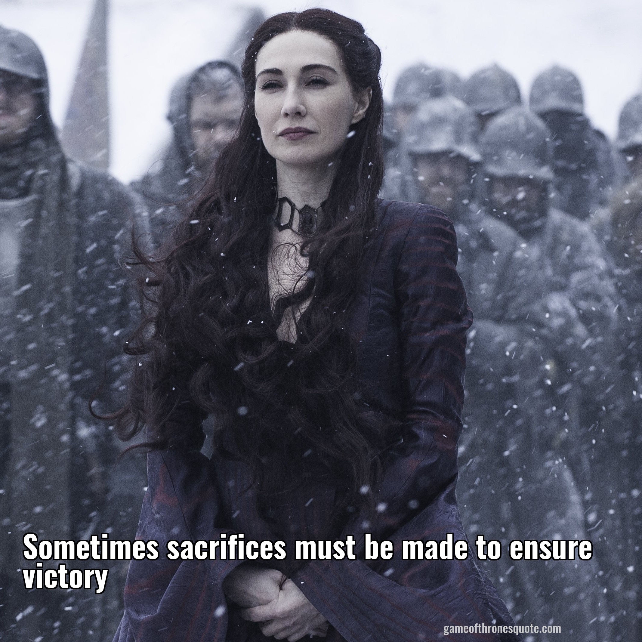 Melisandre: Sometimes sacrifices must be made to ensure victory