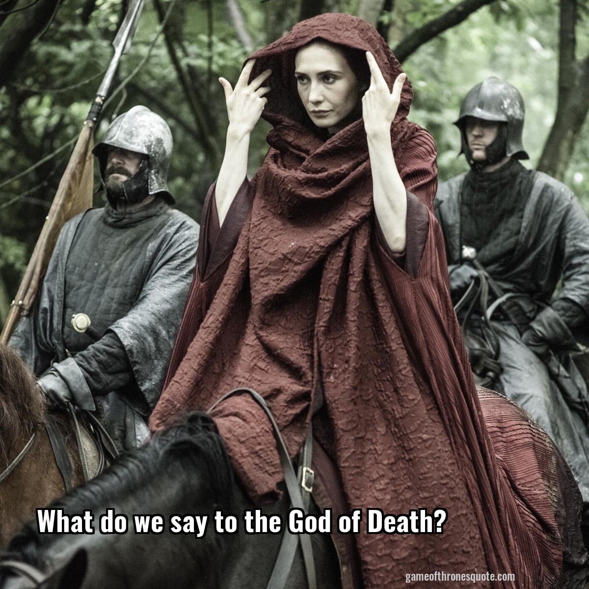 What do we say to the God of Death?