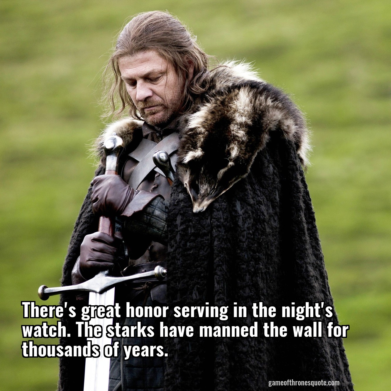 There's great honor serving in the night's watch. The starks have manned the wall for thousands of years.