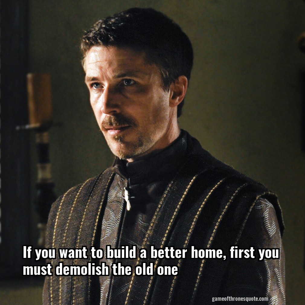 If you want to build a better home, first you must demolish the old one