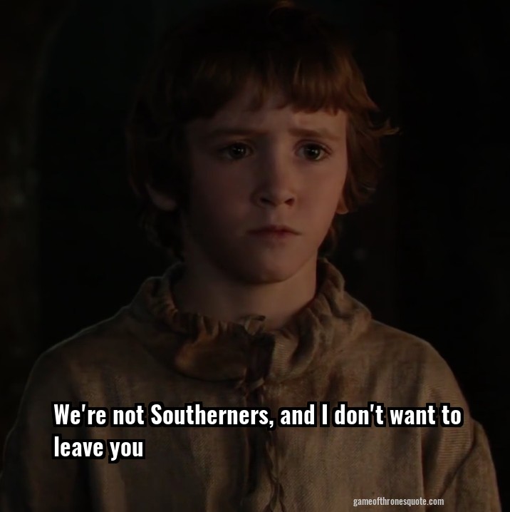 We're not Southerners, and I don't want to leave you