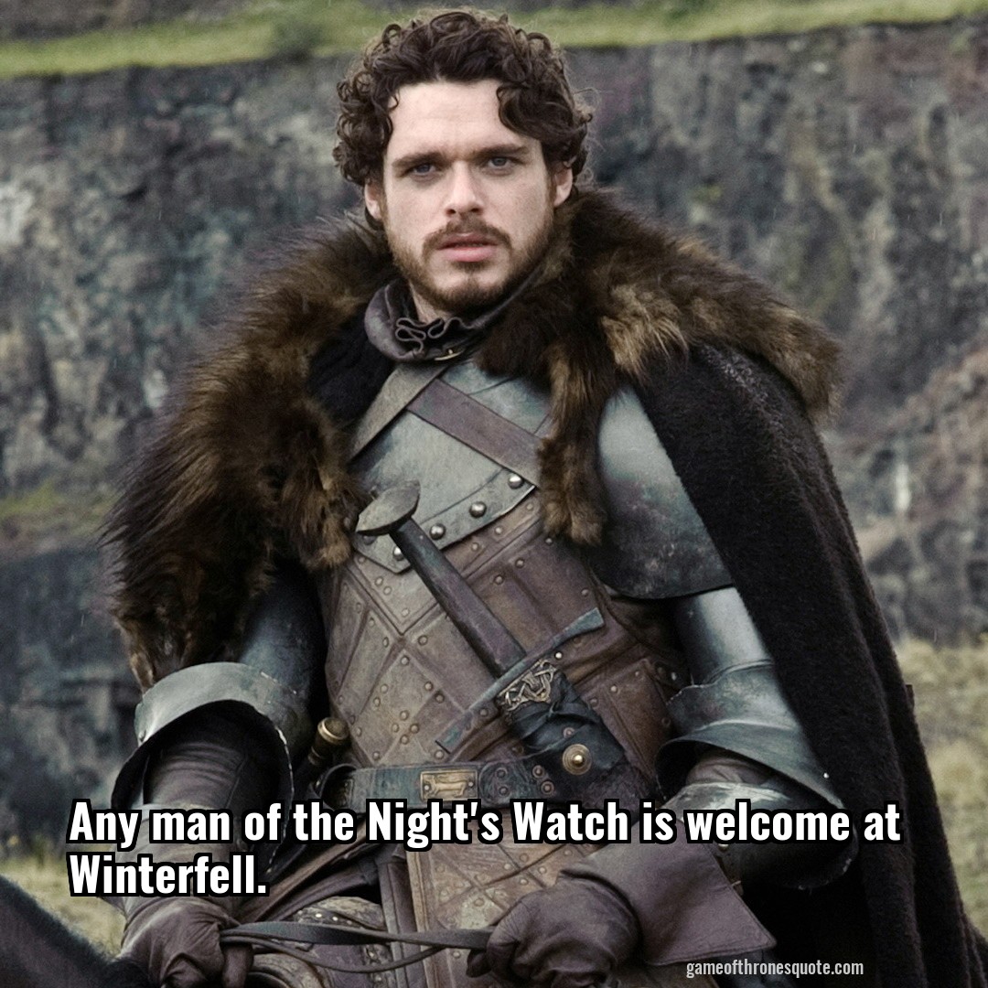 Any man of the Night's Watch is welcome at Winterfell.