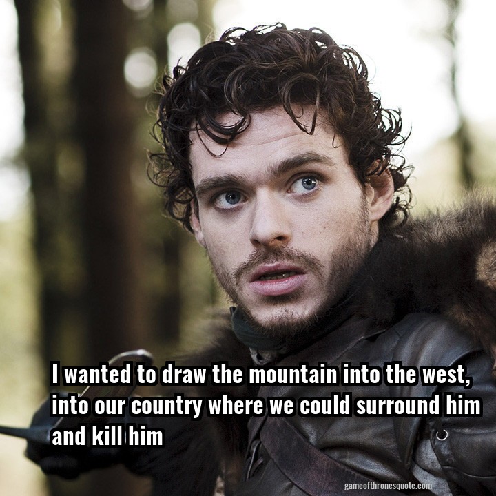 Robb Stark: I wanted to draw the mountain into the west, into our