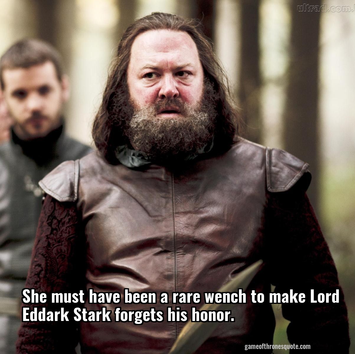 She must have been a rare wench to make Lord Eddark Stark forgets his honor.