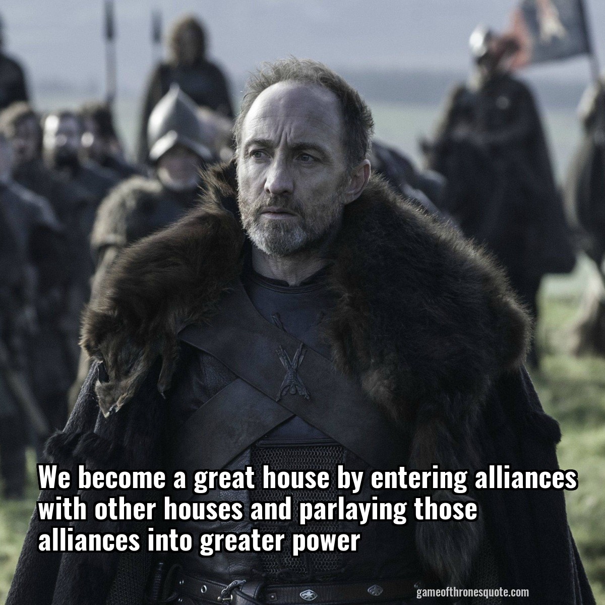 We become a great house by entering alliances with other houses and parlaying those alliances into greater power
