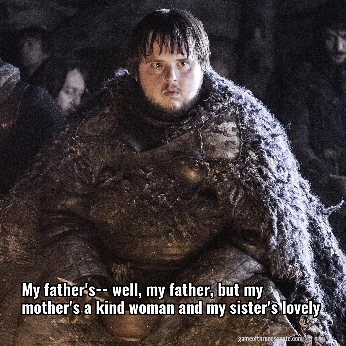 My father's-- well, my father, but my mother's a kind woman and my sister's lovely