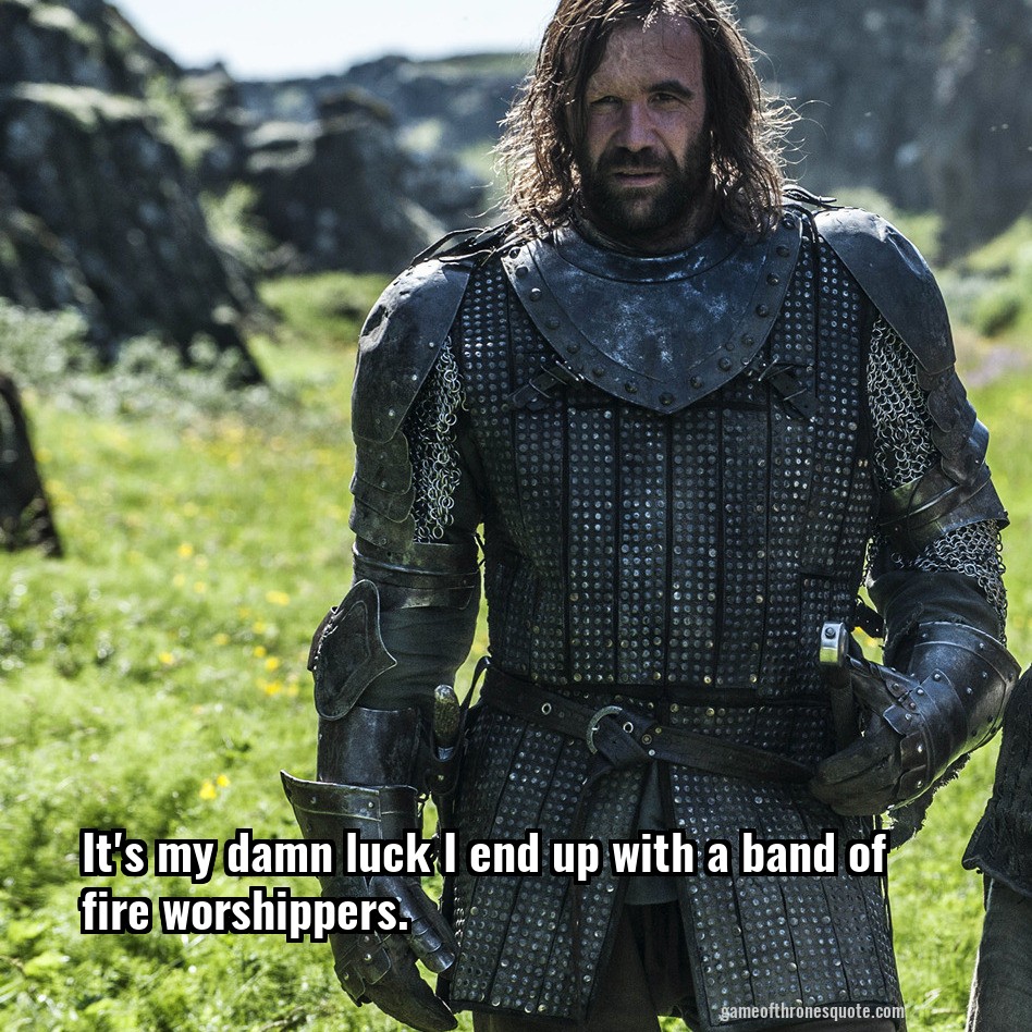 It's my damn luck I end up with a band of fire worshippers.