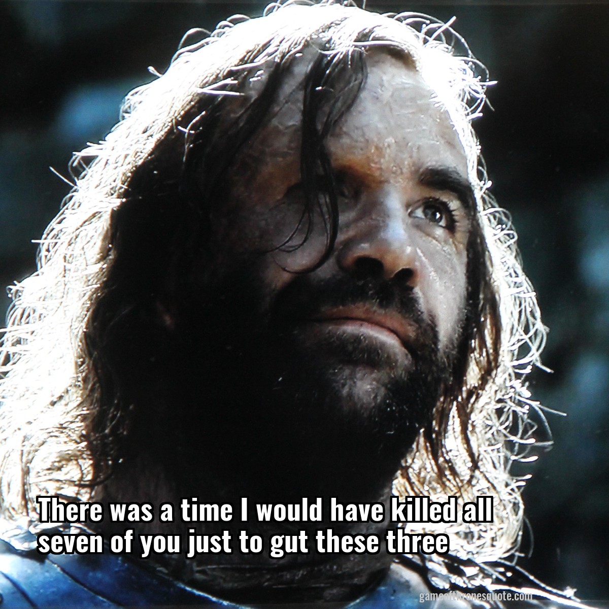 There was a time I would have killed all seven of you just to gut these three