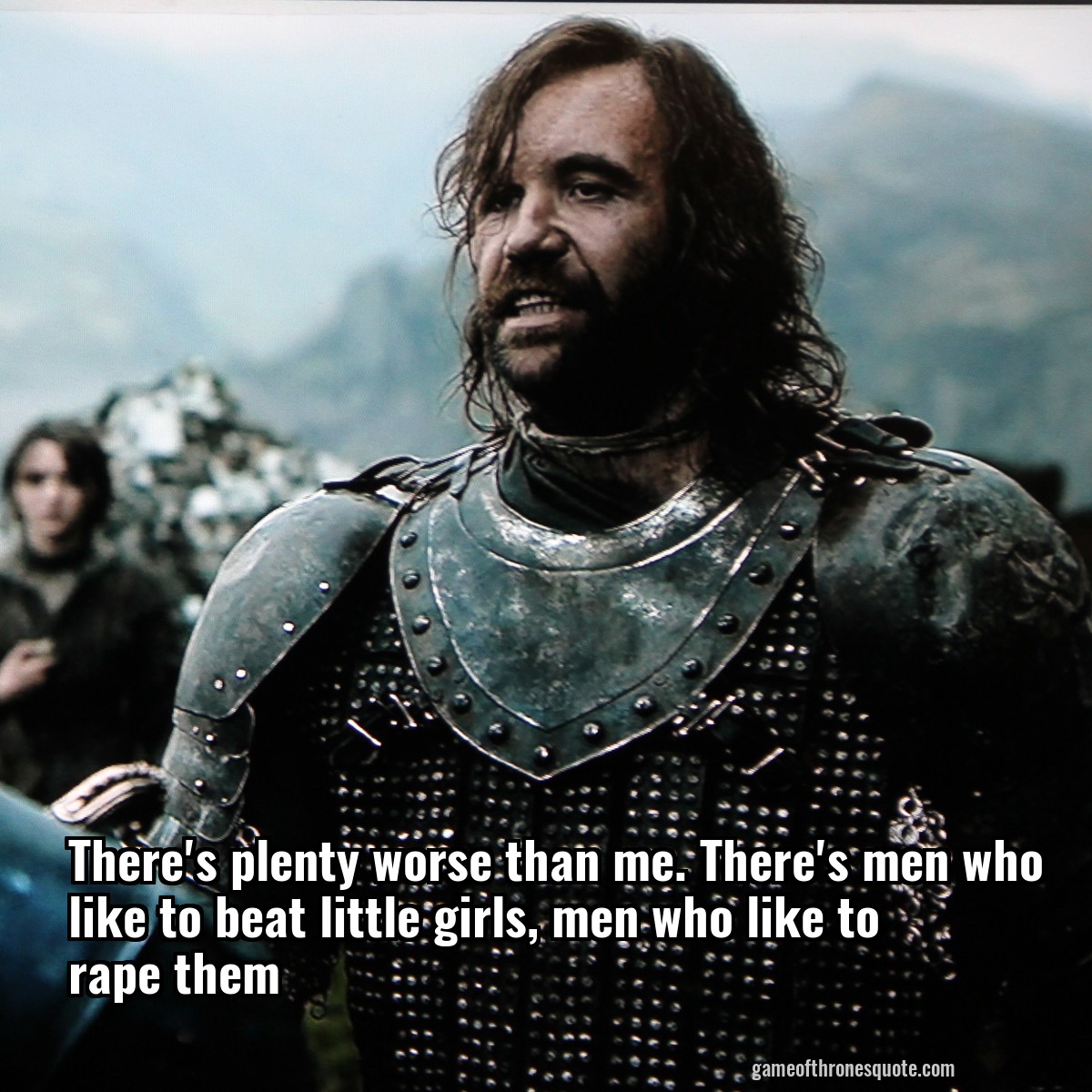 There's plenty worse than me. There's men who like to beat little girls.