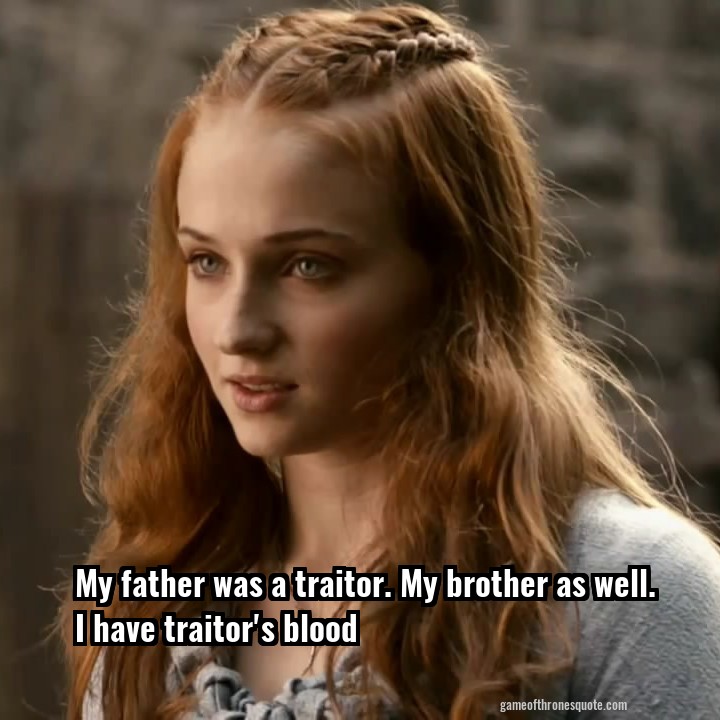 My father was a traitor. My brother as well. I have traitor's blood
