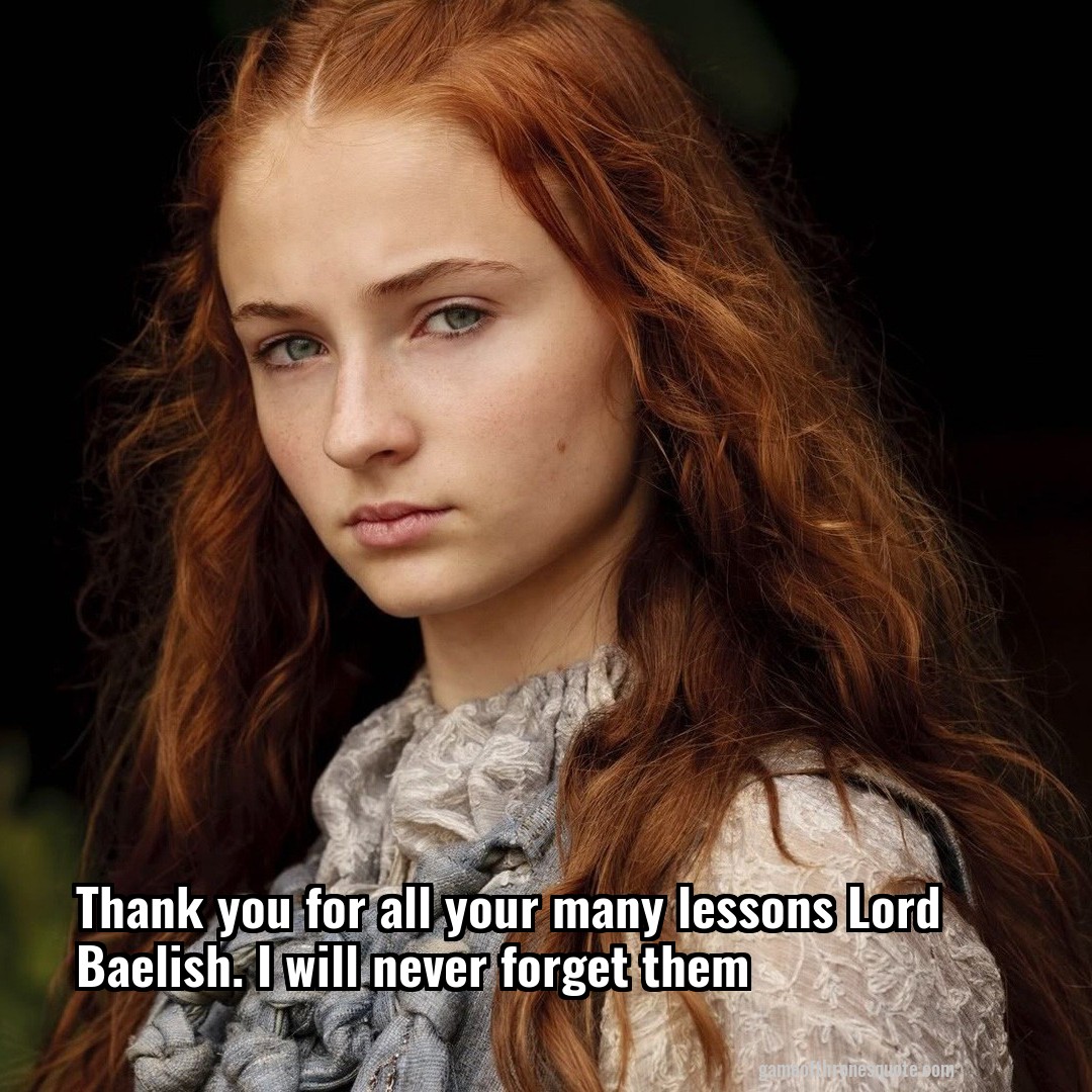 Thank you for all your many lessons Lord Baelish. I will never forget them